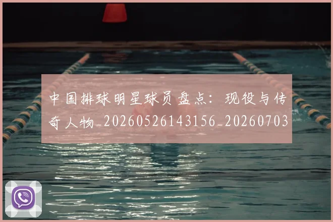 中国排球明星球员盘点:现役与传奇人物_20260526143156_20260703205012