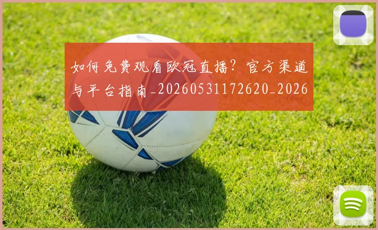 如何免费观看欧冠直播？官方渠道与平台指南_20260531172620_20260707022732