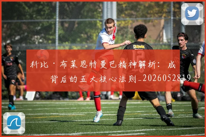 科比·布莱恩特曼巴精神解析:成功背后的五大核心法则_20260528193554